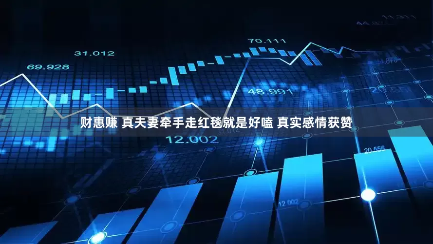 财惠赚 真夫妻牵手走红毯就是好嗑 真实感情获赞