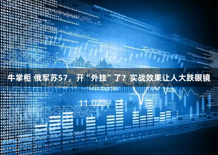 牛掌柜 俄军苏57，开“外挂”了？实战效果让人大跌眼镜